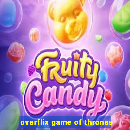 overflix game of thrones